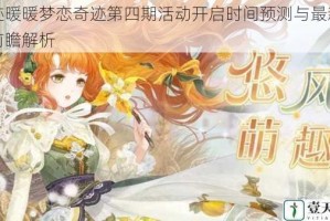 奇迹暖暖梦恋奇迹第四期活动开启时间预测与最新情报前瞻解析