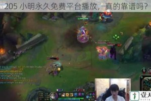 205 小明永久免费平台播放，真的靠谱吗？