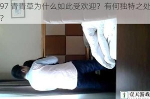 97 青青草为什么如此受欢迎？有何独特之处？