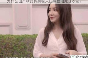 为什么国产精品传媒秘入口麻豆如此受欢迎？