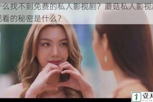为什么找不到免费的私人影视剧？蘑菇私人影视剧免费观看的秘密是什么？