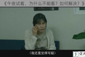 《午夜试看，为什么不能看？如何解决？》