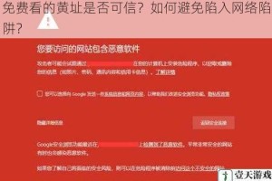 免费看的黄址是否可信？如何避免陷入网络陷阱？