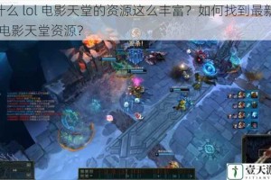 为什么 lol 电影天堂的资源这么丰富？如何找到最新的 lol 电影天堂资源？