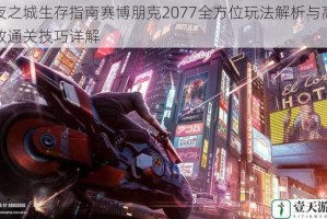 夜之城生存指南赛博朋克2077全方位玩法解析与高效通关技巧详解