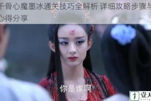 花千骨心魔墨冰通关技巧全解析 详细攻略步骤与实战心得分享