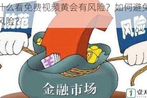 为什么看免费视频黄会有风险？如何避免这些风险？