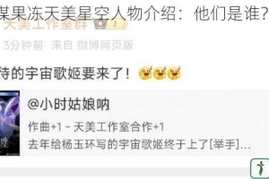 国产传媒果冻天美星空人物介绍：他们是谁？有何特点？