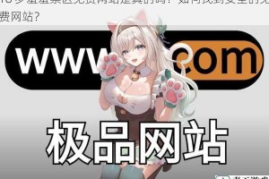 18 岁羞羞禁区免费网站是真的吗？如何找到安全的免费网站？