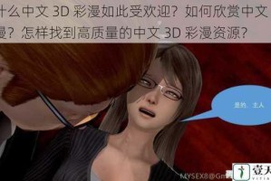 为什么中文 3D 彩漫如此受欢迎？如何欣赏中文 3D 彩漫？怎样找到高质量的中文 3D 彩漫资源？