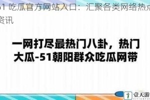 51 吃瓜官方网站入口：汇聚各类网络热点资讯
