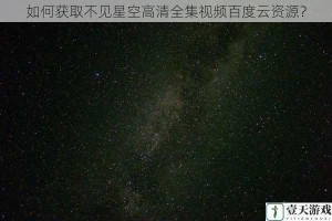 如何获取不见星空高清全集视频百度云资源？