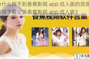 为什么找不到香蕉影视 app 成人版的资源？如何下载安装香蕉影视 app 成人版？
