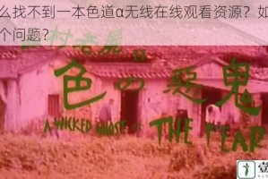 为什么找不到一本色道α无线在线观看资源？如何解决这个问题？