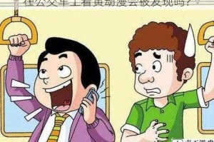 在公交车上看黄动漫会被发现吗？