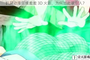 扒开动漫狂揉羞羞 3D 火影，为何如此吸引人？