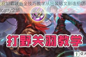 战神关羽制霸峡谷全技巧教学从出装铭文到连招团战手把手教你carry全场