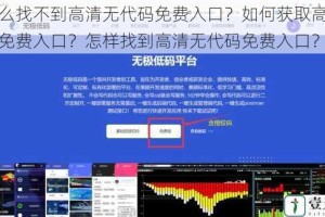 为什么找不到高清无代码免费入口？如何获取高清无代码免费入口？怎样找到高清无代码免费入口？