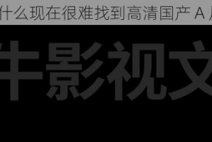 为什么现在很难找到高清国产 A 片？