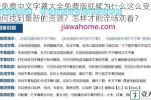 最近免费中文字幕大全免费版视频为什么这么受欢迎？如何找到最新的资源？怎样才能流畅观看？