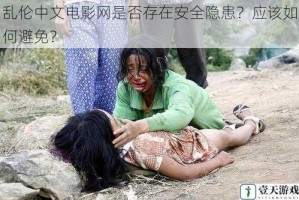乱伦中文电影网是否存在安全隐患？应该如何避免？