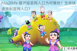 hlw20life 葫芦娃官网入口为何难找？怎样快速找到官网入口？