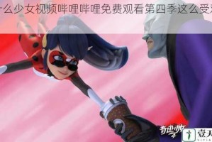 为什么少女视频哔哩哔哩免费观看第四季这么受欢迎？