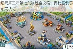 王国纪元第三章第七关制胜全攻略：揭秘强敌弱点与战术布局技巧