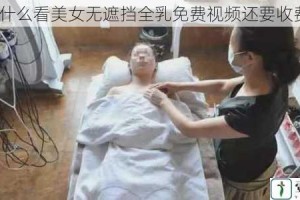 为什么看美女无遮挡全乳免费视频还要收费？