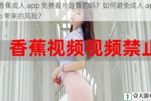 香蕉成人 app 免费看片是真的吗？如何避免成人 app 带来的风险？