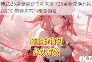 原神2025盛夏重磅福利来袭 725全新兑换码限时放送即刻解锁原石与限定道具