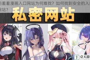 秘羞羞漫画入口网站为何难找？如何找到安全的入口网站？
