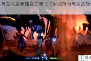 奥日与萤火意志捕食之地飞鸟躲避技巧与实战操作详解