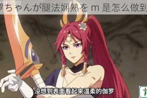 伽罗ちゃんが腿法娴熟を m 是怎么做到的？