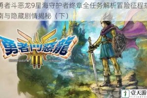 勇者斗恶龙9星海守护者终章全任务解析冒险征程指南与隐藏剧情揭秘（下）