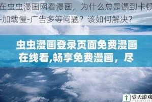 在虫虫漫画网看漫画，为什么总是遇到卡顿-加载慢-广告多等问题？该如何解决？