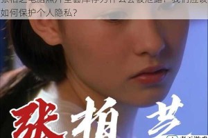 张柏芝电脑照片全套库存为什么会被泄露？我们应该如何保护个人隐私？