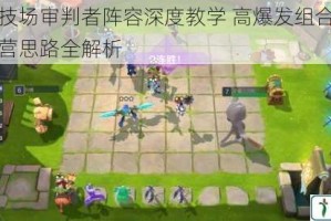 战歌竞技场审判者阵容深度教学 高爆发组合搭配与实战运营思路全解析