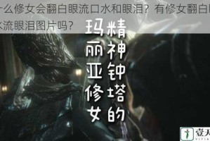 为什么修女会翻白眼流口水和眼泪？有修女翻白眼流口水流眼泪图片吗？