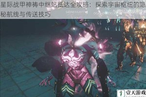 星际战甲神祷中继站抵达全攻略：探索宇宙枢纽的隐秘航线与传送技巧