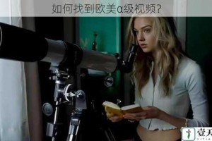 如何找到欧美α级视频？
