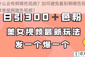 为什么会有啊嗯色视频？如何避免看到啊嗯色视频？怎样举报啊嗯色视频？