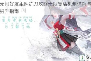 永劫无间好友组队练刀攻略无限复活机制详解与实战技巧提升指南