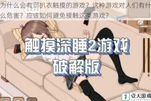 为什么会有可扒衣触摸的游戏？这种游戏对人们有什么危害？应该如何避免接触这类游戏？