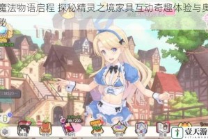 魔法物语启程 探秘精灵之境家具互动奇趣体验与奥秘