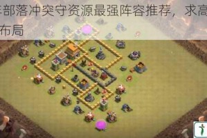 2025年部落冲突守资源最强阵容推荐，求高效部落战阵型布局