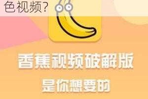 为什么看不了九一香蕉黄色视频？如何找到能看的九一香蕉黄色视频？怎样才能流畅观看九一香蕉黄色视频？