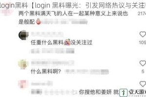 login黑料【login 黑料曝光：引发网络热议与关注】
