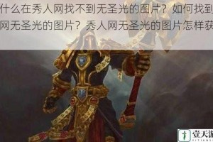 为什么在秀人网找不到无圣光的图片？如何找到秀人网无圣光的图片？秀人网无圣光的图片怎样获取？