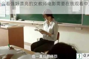 为什么看强奷漂亮的女教师电影需要在线观看中文字幕？